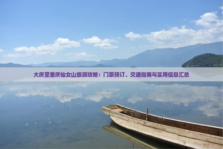 大庆至重庆仙女山旅游攻略：门票预订、交通指南与实用信息汇总