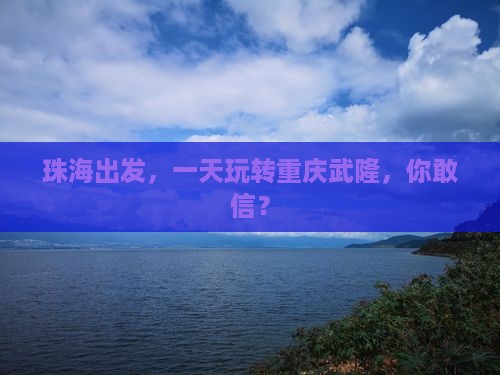 珠海去重庆武隆一日