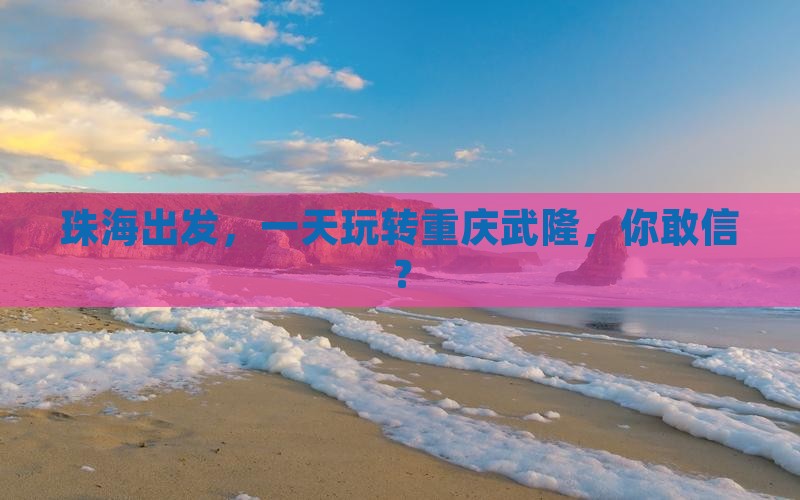 珠海去重庆武隆一日