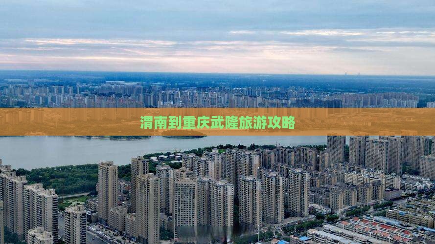 渭南到重庆武隆攻略