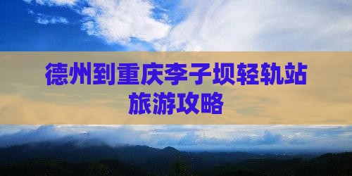 德州到重庆李子坝轻轨站个人游