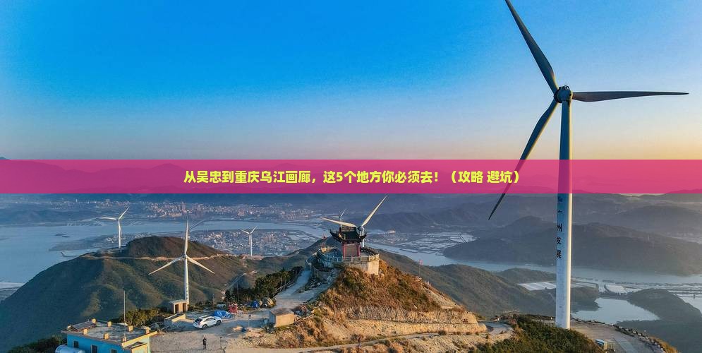 吴忠到重庆乌江画廊必去地