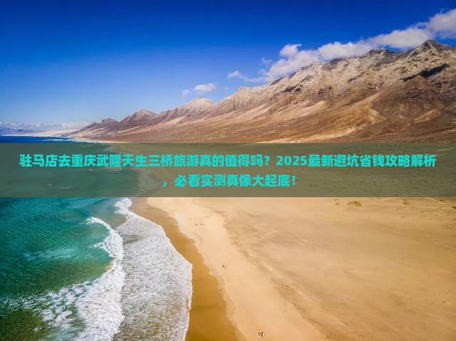 驻马店去重庆武隆天生三桥旅游