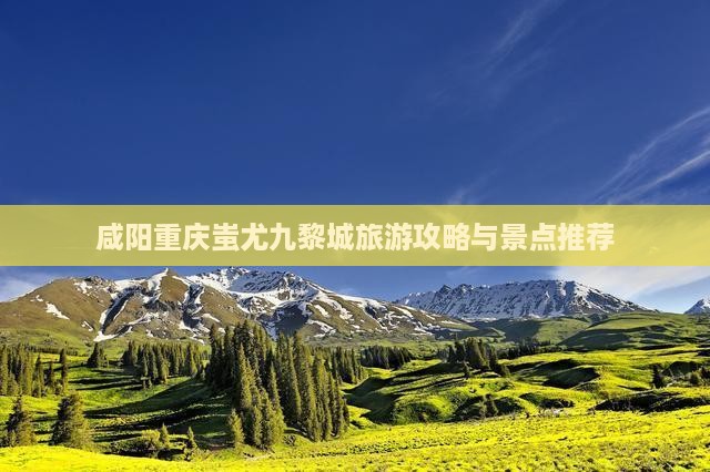 咸阳去重庆蚩尤九黎城一日