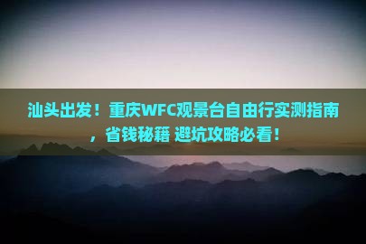 汕头到重庆wfc观景台自由团