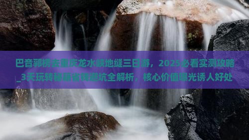 巴音郭楞去重庆龙水峡地缝三日游
