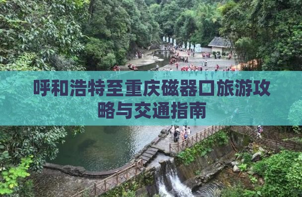 呼和浩特至重庆磁器口旅游攻略与交通指南