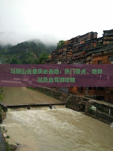 马鞍山去重庆必去地：热门景点、地铁站及自驾游攻略