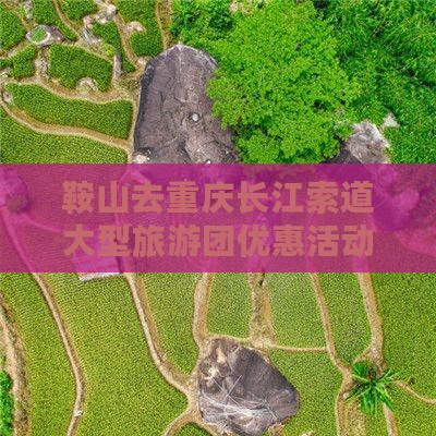 鞍山去重庆长江索道大型旅游团优惠活动启动