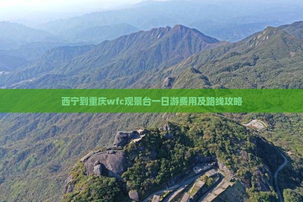 西宁到重庆wfc观景台一日游费用及路线攻略