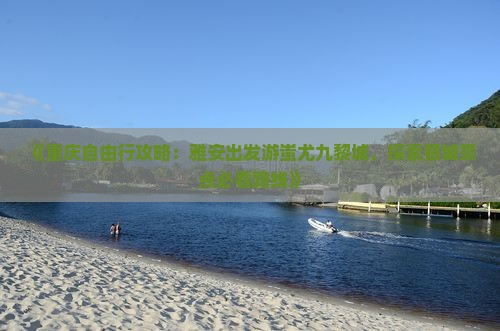 《重庆自由行攻略：雅安出发游蚩尤九黎城，探索黎城景点必看路线》