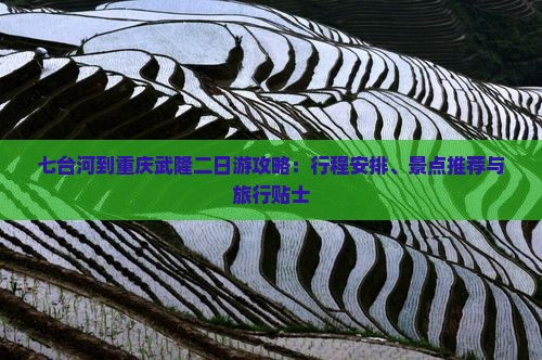 七台河到重庆武隆二日游攻略：行程安排、景点推荐与旅行贴士