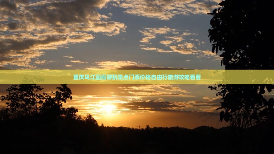 重庆乌江画廊游玩景点门票价格自由行旅游攻略看看