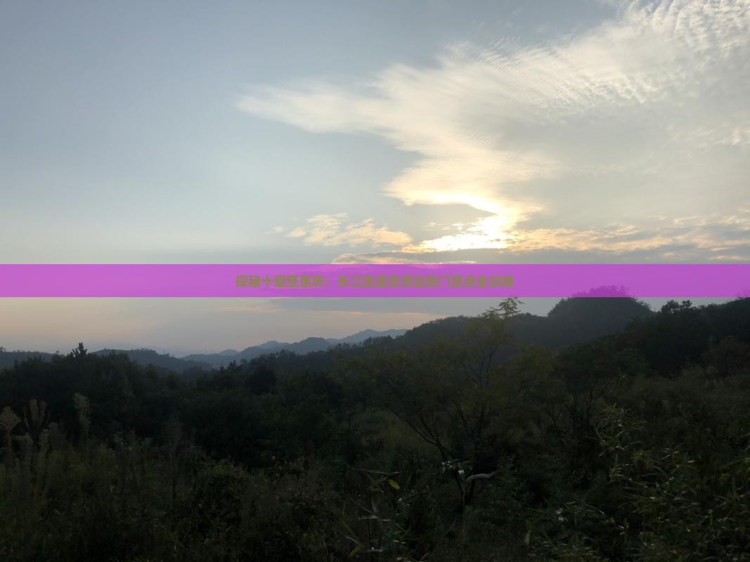 探秘十堰至重庆：长江索道及周边热门景点全攻略