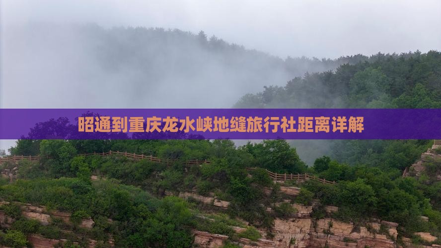 昭通到重庆龙水峡地缝旅行社距离详解