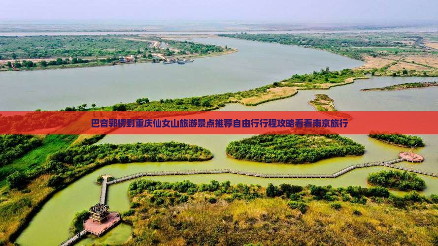 巴音郭楞到重庆仙女山旅游景点推荐自由行行程攻略看看南京旅行
