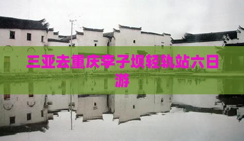 三亚去重庆李子坝轻轨站六日游