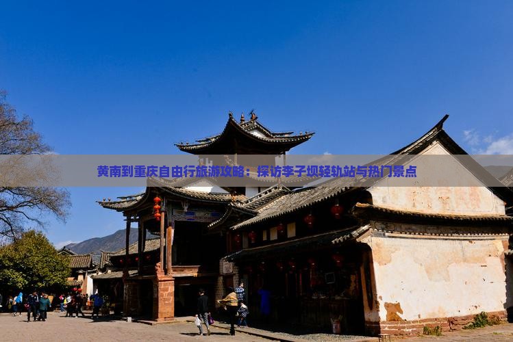 黄南到重庆自由行旅游攻略：探访李子坝轻轨站与热门景点