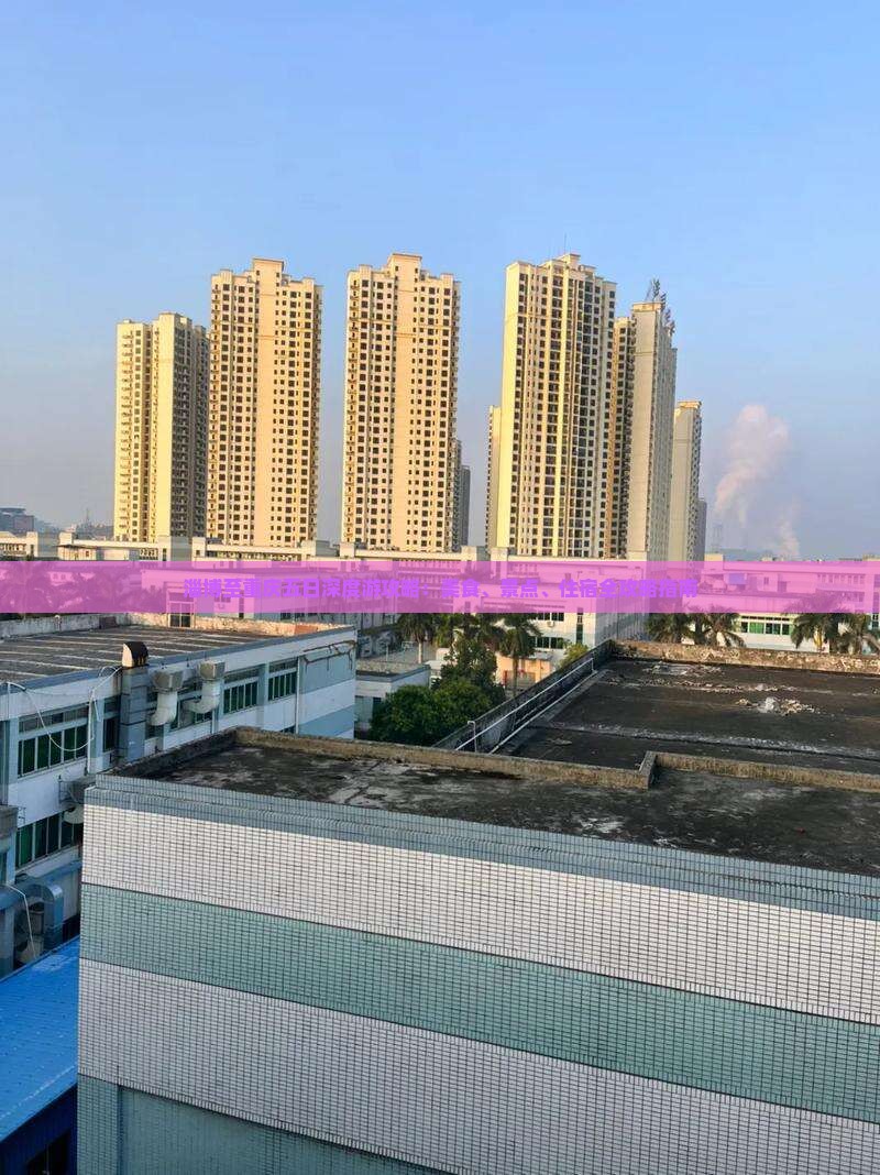 淄博至重庆五日深度游攻略：美食、景点、住宿全攻略指南
