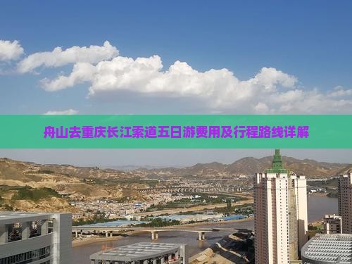舟山去重庆长江索道五日游费用及行程路线详解