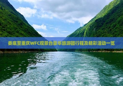 娄底至重庆WFC观景台豪华旅游团行程及精彩活动一览