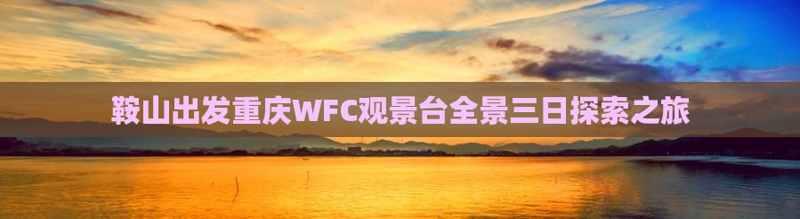 鞍山出发重庆WFC观景台全景三日探索之旅