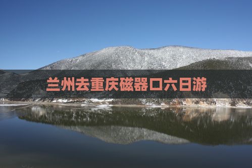 兰州去重庆磁器口六日游