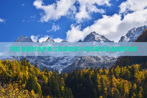 阿拉善盟到重庆两江夜游旅游小吃攻略及美食推荐指南