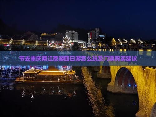 节去重庆两江夜游四日游怎么玩及门票购买建议 节去重庆两江夜游四日游怎么玩及门票购买建议