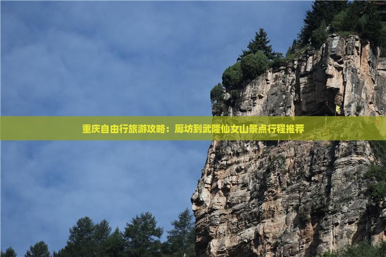重庆自由行旅游攻略：廊坊到武隆仙女山景点行程推荐