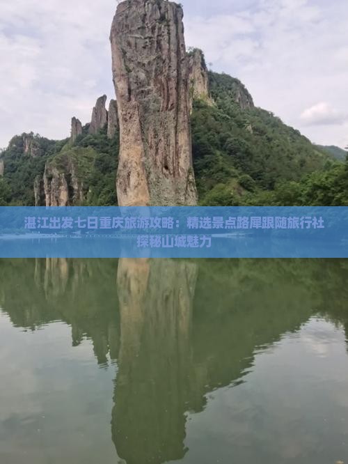 湛江出发七日重庆旅游攻略：精选景点路犀跟随旅行社探秘山城魅力