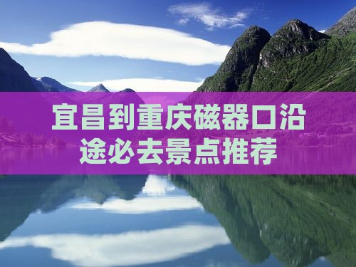 宜昌到重庆磁器口沿途必去景点推荐