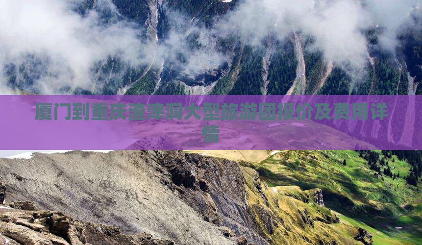 厦门到重庆渣滓洞大型旅游团报价及费用详情