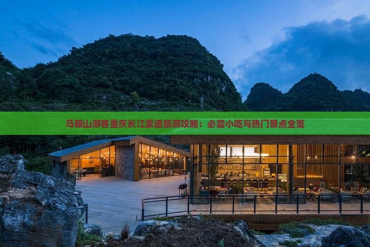马鞍山游客重庆长江索道旅游攻略：必尝小吃与热门景点全览