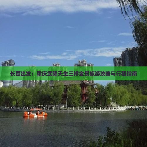 长葛出发：重庆武隆天生三桥全景旅游攻略与行程指南