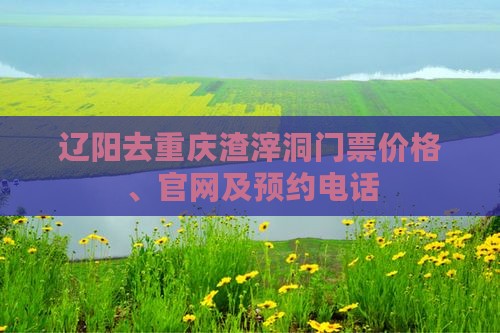 辽阳去重庆渣滓洞门票