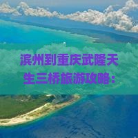 滨州到重庆武隆天生三桥门票