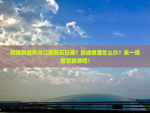 铜陵到重庆乌江画廊五日游