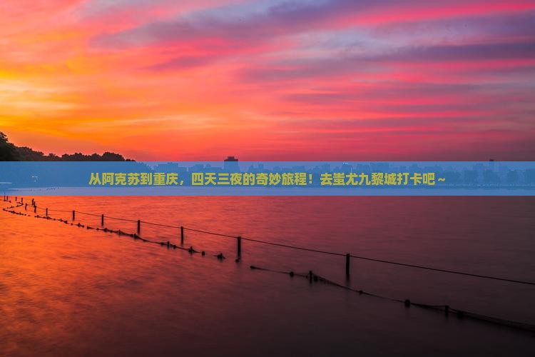 阿克苏到重庆蚩尤九黎城四日游