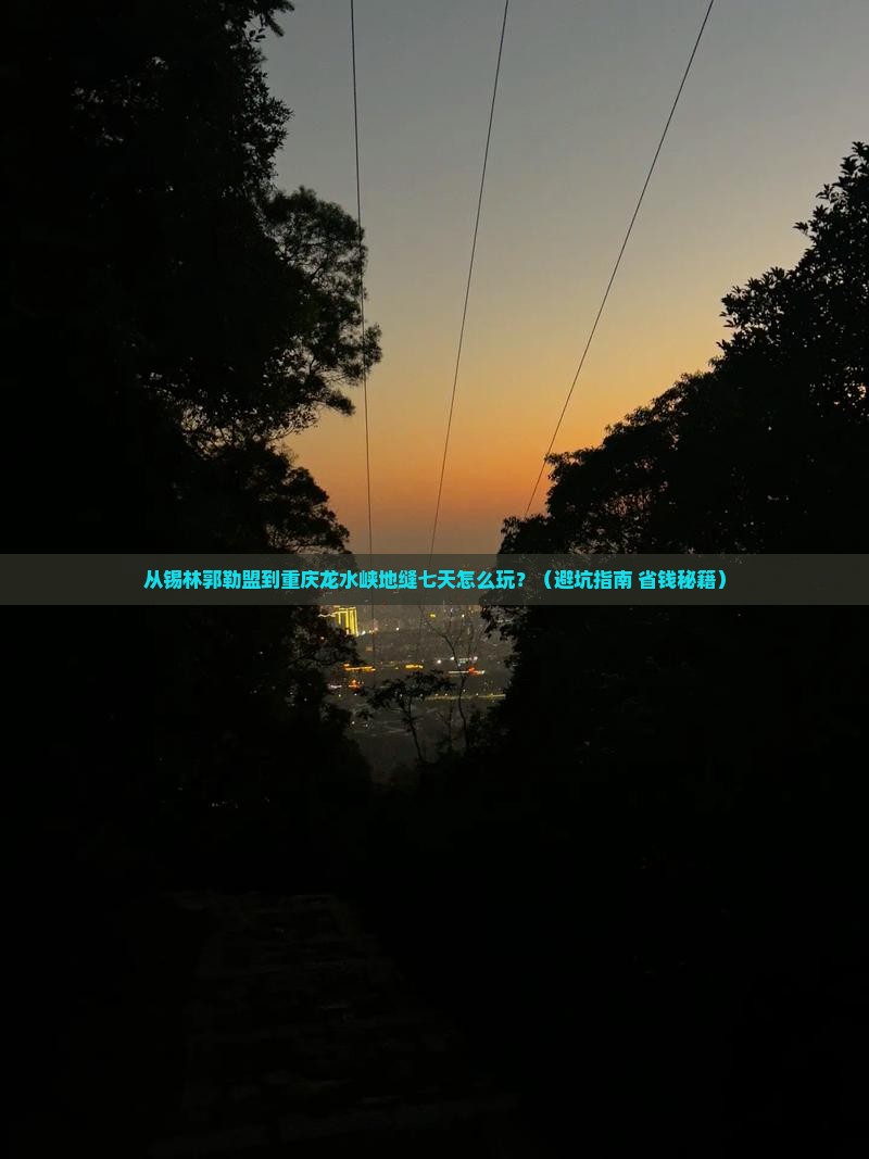 锡林郭勒盟到重庆龙水峡地缝七日游