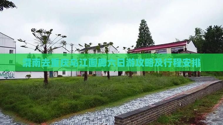 渭南去重庆乌江画廊六日游