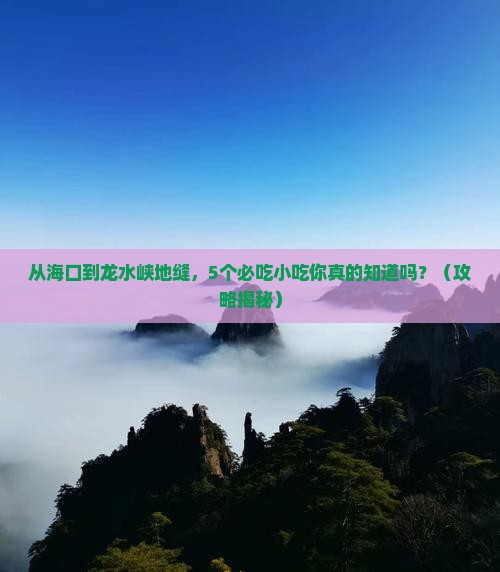 海南省直辖到重庆龙水峡地缝旅游小吃 海南省直辖到重庆龙水峡地缝旅游小吃