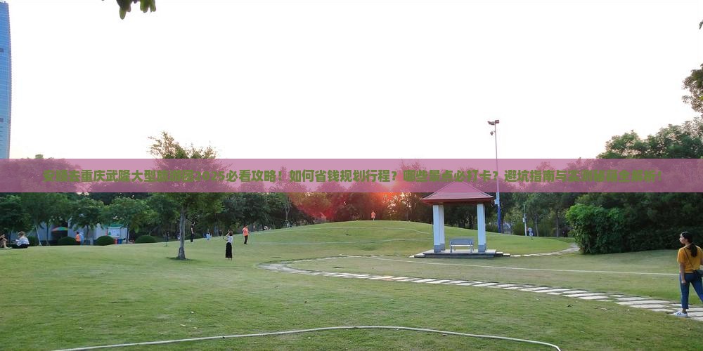 安顺去重庆武隆大型旅游团 安顺去重庆武隆大型旅游团
