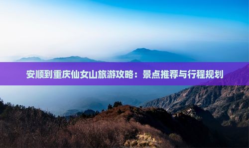安顺到重庆仙女山攻略