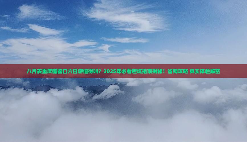 八月去重庆磁器口六日游