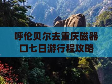 呼伦贝尔去重庆磁器口七日游
