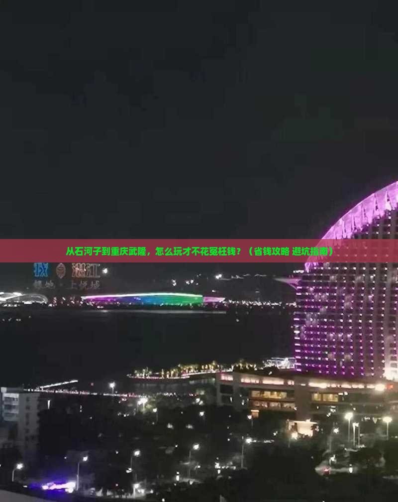 石河子去重庆武隆门票