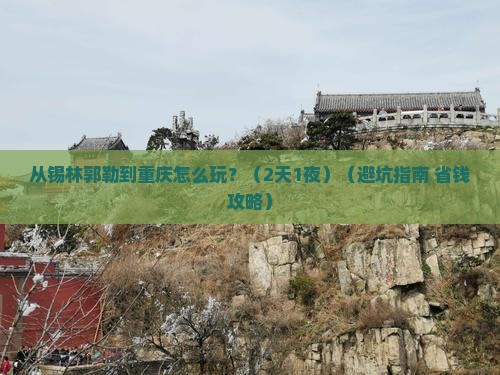 锡林郭勒盟到重庆二日游