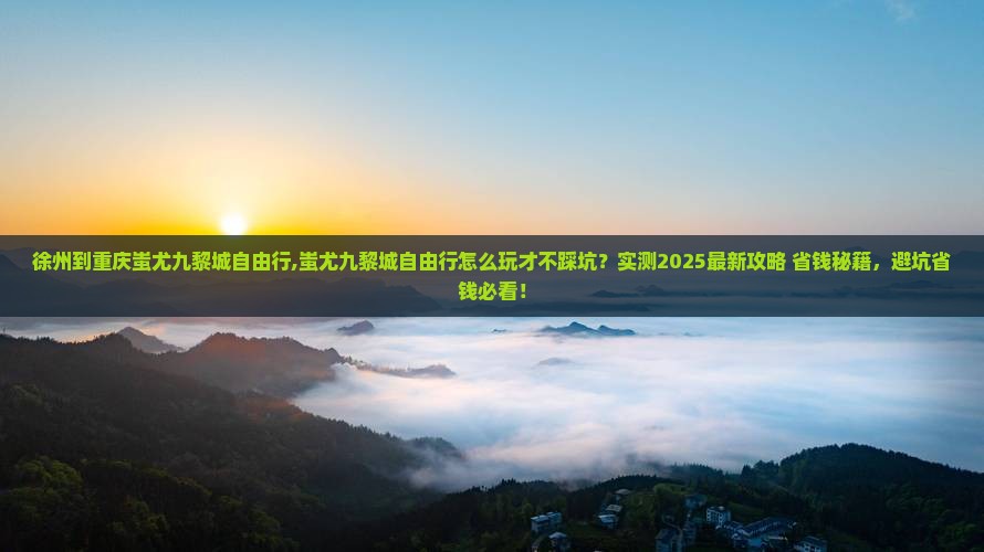 徐州到重庆蚩尤九黎城自由行