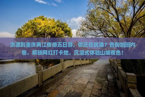 济源到重庆两江夜游五日游